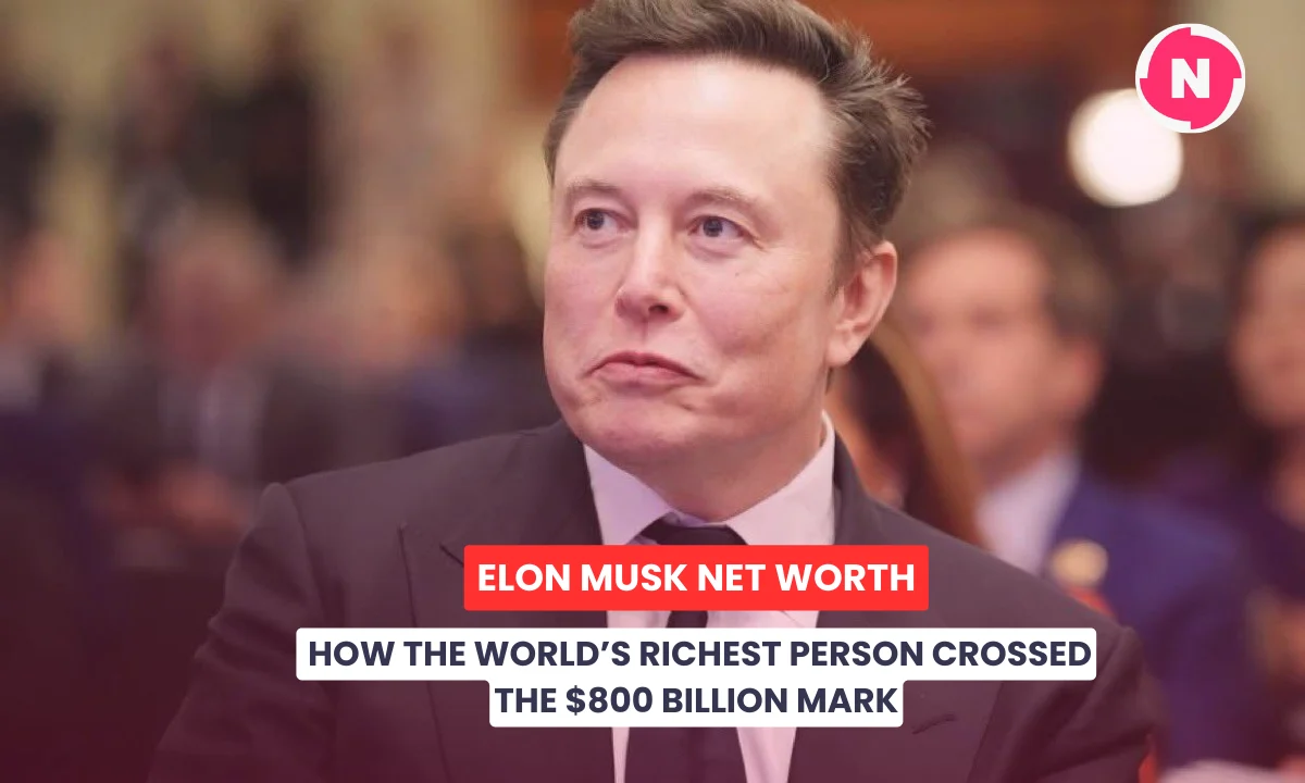ELON MUSK NET WORTH: HOW THE WORLD’S RICHEST PERSON CROSSED THE $800 BILLION MARK