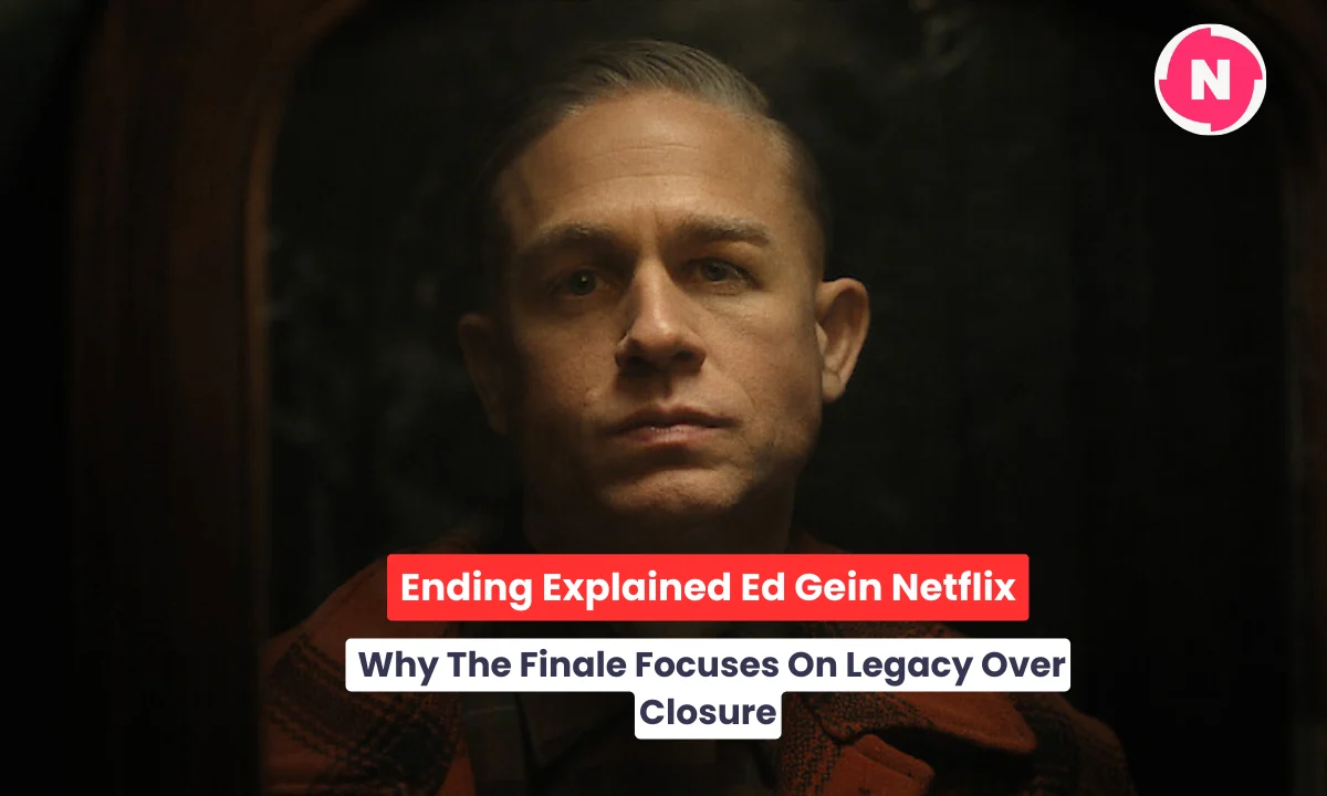 Ending Explained Ed Gein Netflix: Why The Finale Focuses On Legacy Over Closure